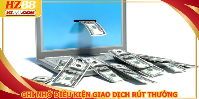 Ghi nhớ điều kiện giao dịch rút thưởng