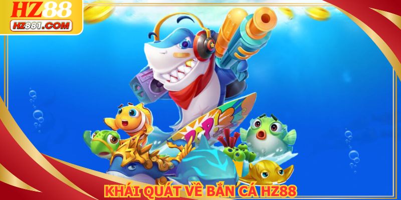 Khái quát vài nét về bắn cá HZ88